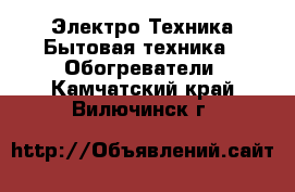 Электро-Техника Бытовая техника - Обогреватели. Камчатский край,Вилючинск г.